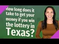 How long does it take to get your money if you win the lottery in Texas