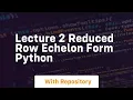 Lecture 2 reduced row echelon form python