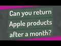 Can you return Apple products after a month