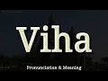 Viha: Pronunciation and Meaning
