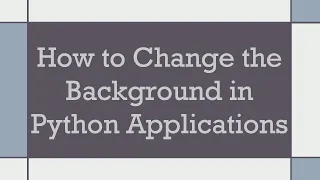 How to Change the Background in Python Applications