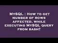 MySQL How to get number of rows affected while executing MySQL query from bash