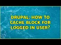 Drupal How to cache block for logged in user 2 Solutions