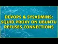 DevOps SysAdmins squid proxy on ubuntu refuses connections