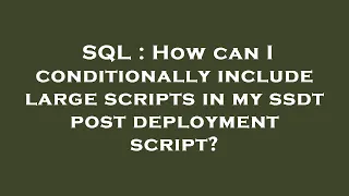 SQL How can I conditionally include large scripts in my ssdt post deployment script