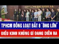 Lagu Điểm nóng 5/2: Công an TPHCM đồng loạt bắt 8 ‘ông lớn’, điều gì đang diễn ra