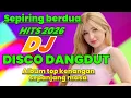 DISCO DANGDUT HITS 2025 !! SEPIRING BERDUA ALBUM TOP KENANGAN SEPANJANG MASA 