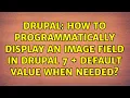 Drupal How to programmatically display an image field in Drupal 7 default value when needed