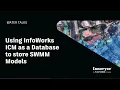 Water Talk Using InfoWorks ICM as a Database to store SWMM Models