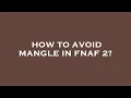 How to avoid mangle in fnaf 2