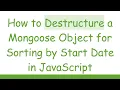 How to Destructure a Mongoose Object for Sorting by Start Date in JavaScript