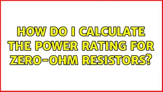 How do I calculate the power rating for zero-ohm resistors 6 Solutions