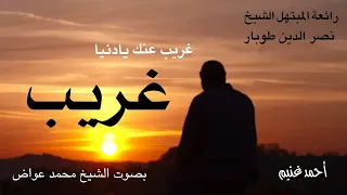 غريب عنك يا دنيا رائعة المبتهل الشيخ نصر الدين طوبار بصوت الشيخ محمد عواض قران سنة احمد غنيم 