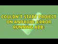 Couldn t start project on Android Error running adb