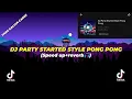 Lagu DJ PARTY STARTED STYLE PONG PONG (SPEED UP+REVERB🎧) VIRAL TIKTOK