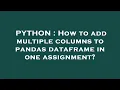 PYTHON How to add multiple columns to pandas dataframe in one assignment
