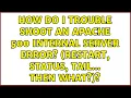How do I trouble shoot an Apache 500 Internal Server Error restart status tail then what