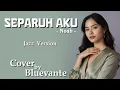 Lagu Separuh Aku – NOAH | Jazz Lounge Cover by Bluevante