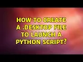 Ubuntu How to create a desktop file to launch a python script 2 Solutions