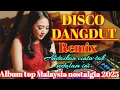 Download Lagu DISCO VIRAL DANGDUT REMIX 2025 ALBUM TOP MALAYSIA NOSTALGIA