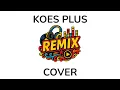 KOES PLUS - OH KASIH KU (REMIX) COVER