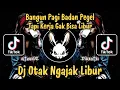 Download Lagu DJ OTAK NGAJAK LIBUR🎵BANGUN PAGI BADAN PEGEL TAPI KERJA GAK BISA LIBUR - DJ VIRAL TIKTOK TERBARU !!!