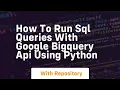 How to run sql queries with google bigquery api using python