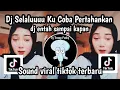 Lagu DJ SELALUUUU KU COBA PERTAHANKAN DJ ENTAH SAMPAI KAPAN SOUND TRENDING TIKTOK NIE 