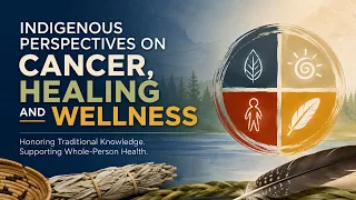 Indigenous Perspectives on Cancer, Healing and Wellness