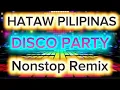 HATAW PILIPINAS DISCO PARTY NONSTOP REMIX 2025  - PINOY DISCO REMIX 