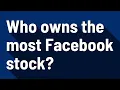 Who owns the most Facebook stock