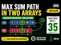 Max Sum Path in Two Arrays GeeksforGeeks Solution in Java Two Pointer Approach