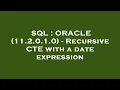 SQL ORACLE 11 2 0 1 0 - Recursive CTE with a date expression