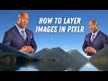 How to Layer Images in Pixlr com Photo Editing and Layering Tips