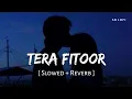 Download Lagu Tera Fitoor (Slowed + Reverb) | Arijit Singh | Genius | SR Lofi