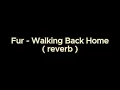 Download Lagu Fur - Walking Back Home (reverb)