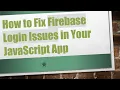 How to Fix Firebase Login Issues in Your JavaScript App