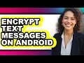 How to Encrypt Text Messages on Android only Way