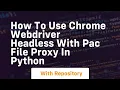 how to use chrome webdriver headless with pac file proxy in python