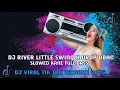 Download Lagu DJ RIVER LITTLE SWING X DROP BBHC SLOWED KANE TERBARU 2025 FULL BASS