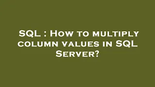 SQL How to multiply column values in SQL Server