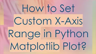 How to Set Custom X-Axis Range in Python Matplotlib Plot