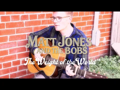 Matt Jones and the Bobs - The Weight of the World