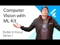Computer Vision with ML Kit - Flutter In Focus