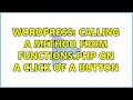 Wordpress Calling a method from functions php on a click of a button 2 Solutions
