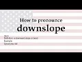 How to pronounce downslope meaning