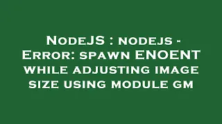 NodeJS nodejs - Error spawn ENOENT while adjusting image size using module gm