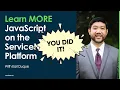 Learn MORE JavaScript on the ServiceNow Platform Conclusion and looking forward