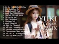 Lagu Nonstop Việt Remix - Những Ca Khúc Hay Nhất Yuki Huy Nam Remix