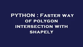 PYTHON Faster way of polygon intersection with shapely